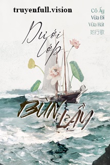 Dưới Lớp Bùn Lầy – Cô Ấy Vừa Đi Vừa Hát