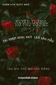 Xuyên Thành Nữ Phụ Độc Ác Tại Nhóm Nhạc Nam Làm Bảo Mẫu