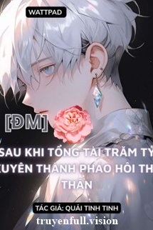 Sau Khi Bá Tổng Trăm Tỷ Xuyên Thành Pháo Hôi Thế Thân